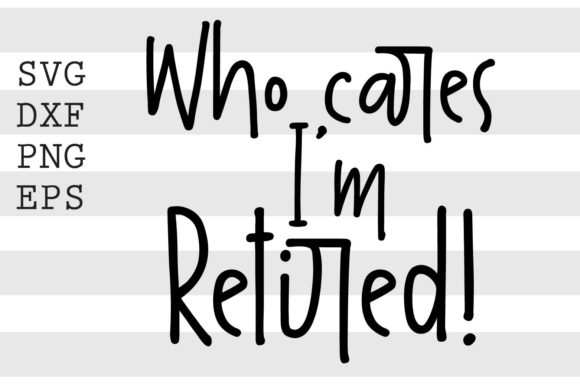 Who Cares I'm Retired SVG